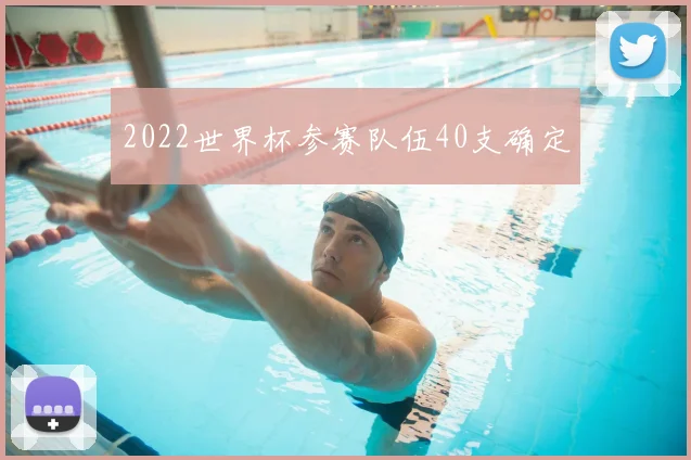 2022世界杯参赛队伍40支确定