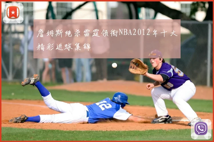 詹姆斯绝杀雷霆领衔NBA2012年十大精彩进球集锦