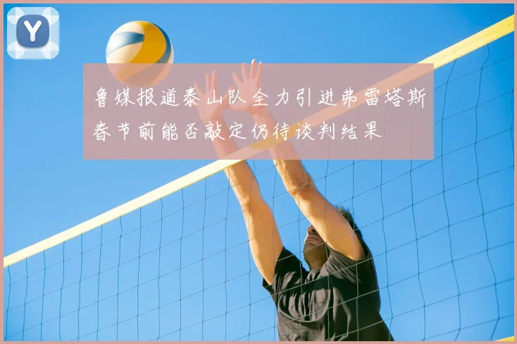 鲁媒报道泰山队全力引进弗雷塔斯春节前能否敲定仍待谈判结果