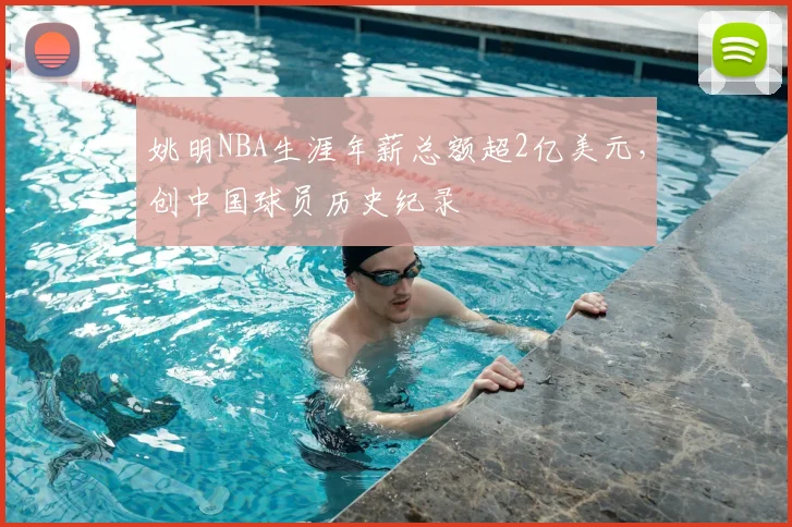 姚明NBA生涯年薪总额超2亿美元，创中国球员历史纪录