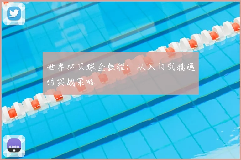 世界杯买球全教程：从入门到精通的实战策略