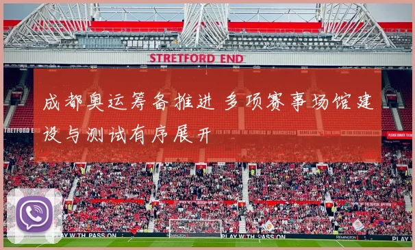 成都奥运筹备推进 多项赛事场馆建设与测试有序展开