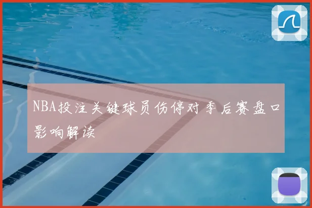 NBA投注关键球员伤停对季后赛盘口影响解读