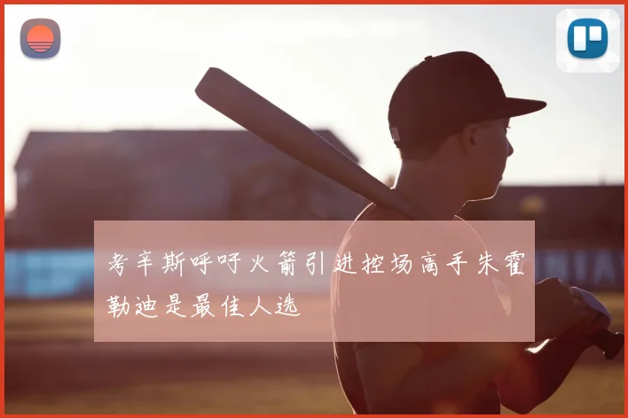 考辛斯呼吁火箭引进控场高手朱霍勒迪是最佳人选