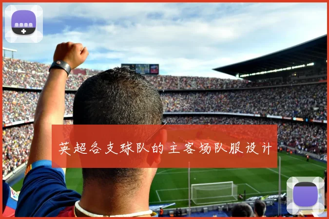 英超各支球队的主客场队服设计