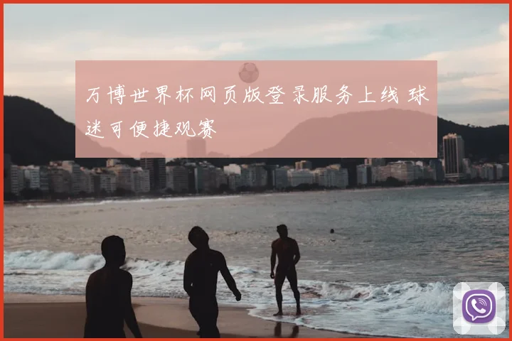 万博世界杯网页版登录服务上线 球迷可便捷观赛